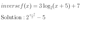 The inverse of f(x)=3log_{2}(x+5)+7 is 2^{(x-7)/3}-5